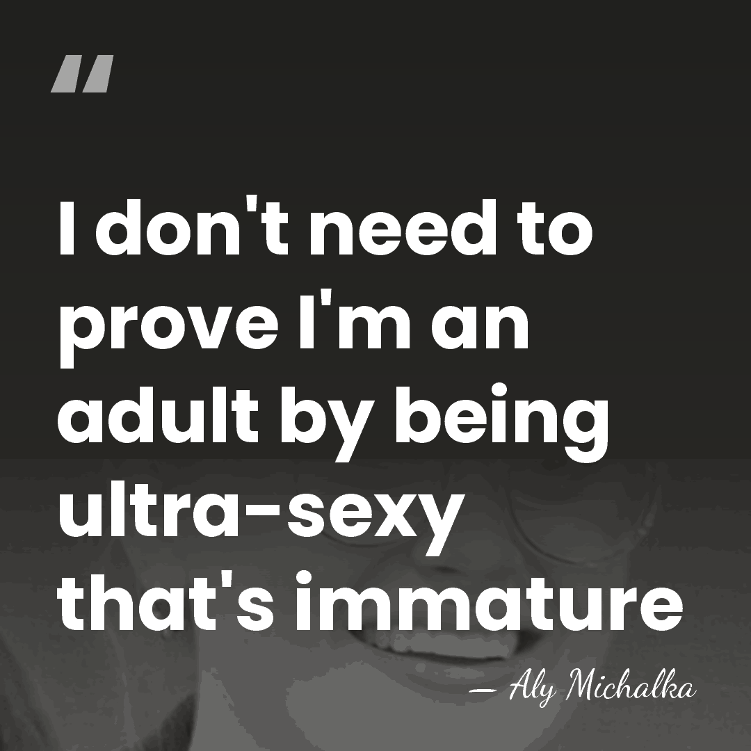 I don't need to prove I'm an adult by being ultra-sexy that's&hellip; - Aly Michalka