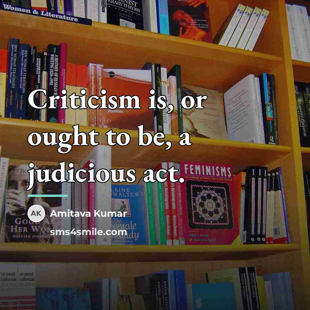 “Criticism is, or ought to be, a judicious act.…” quote by Amitava Kumar
