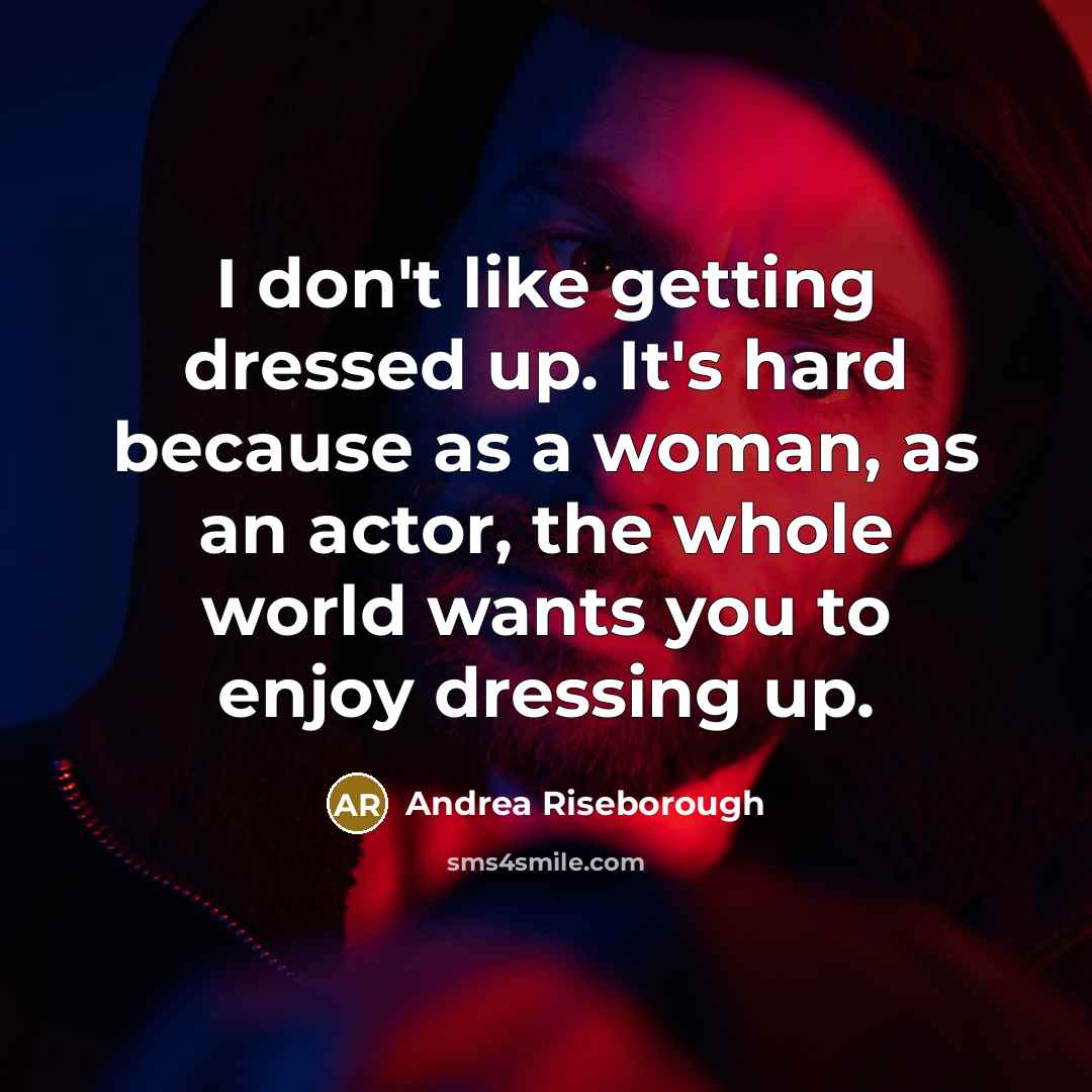 “I don't like getting dressed up. It's hard because as…” quote by Andrea Riseborough