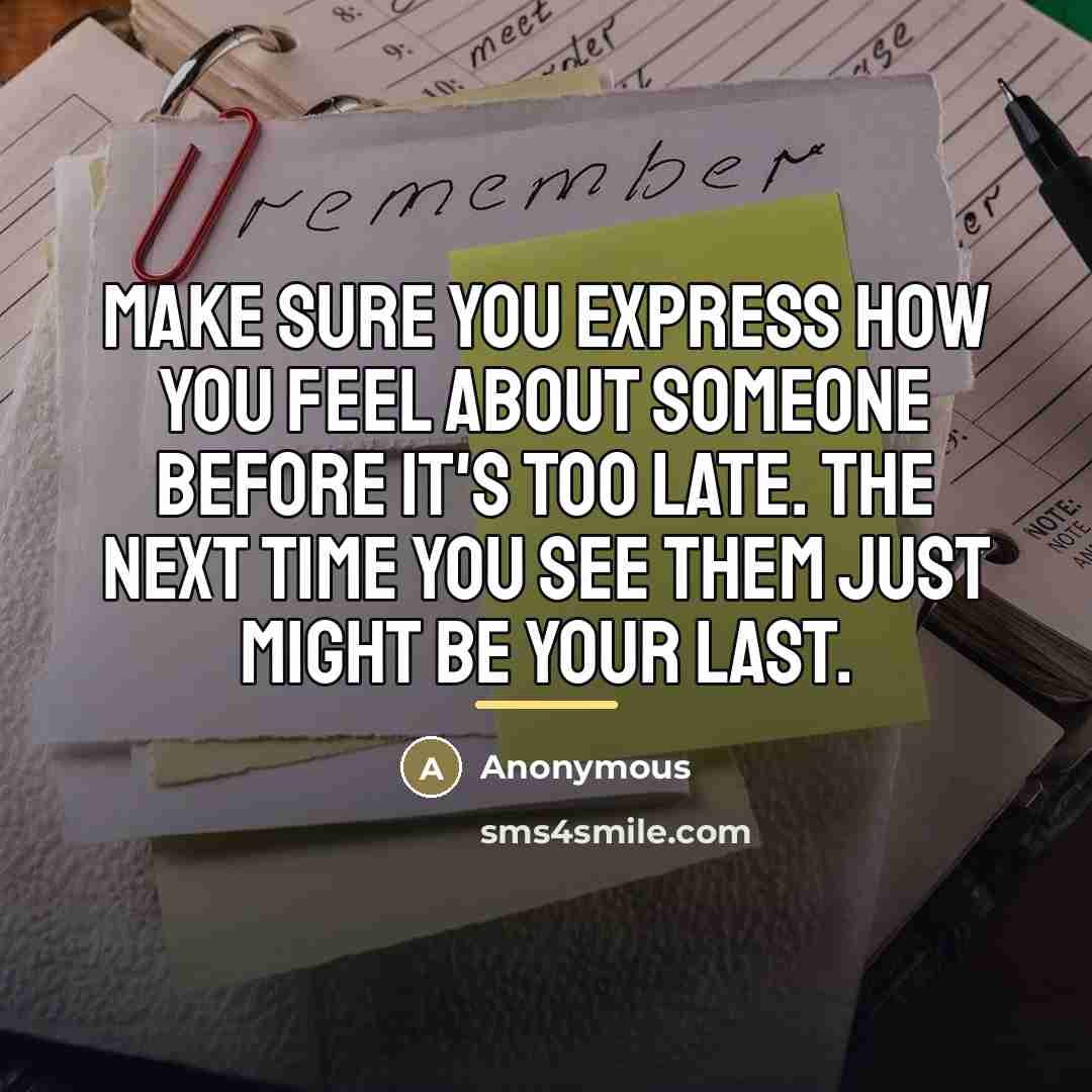 “Make sure you express how you feel about someone before…” quote by Anonymous