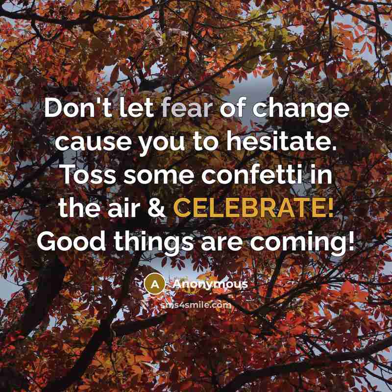“Don't let fear of change cause you to hesitate. Toss…” quote by Anonymous