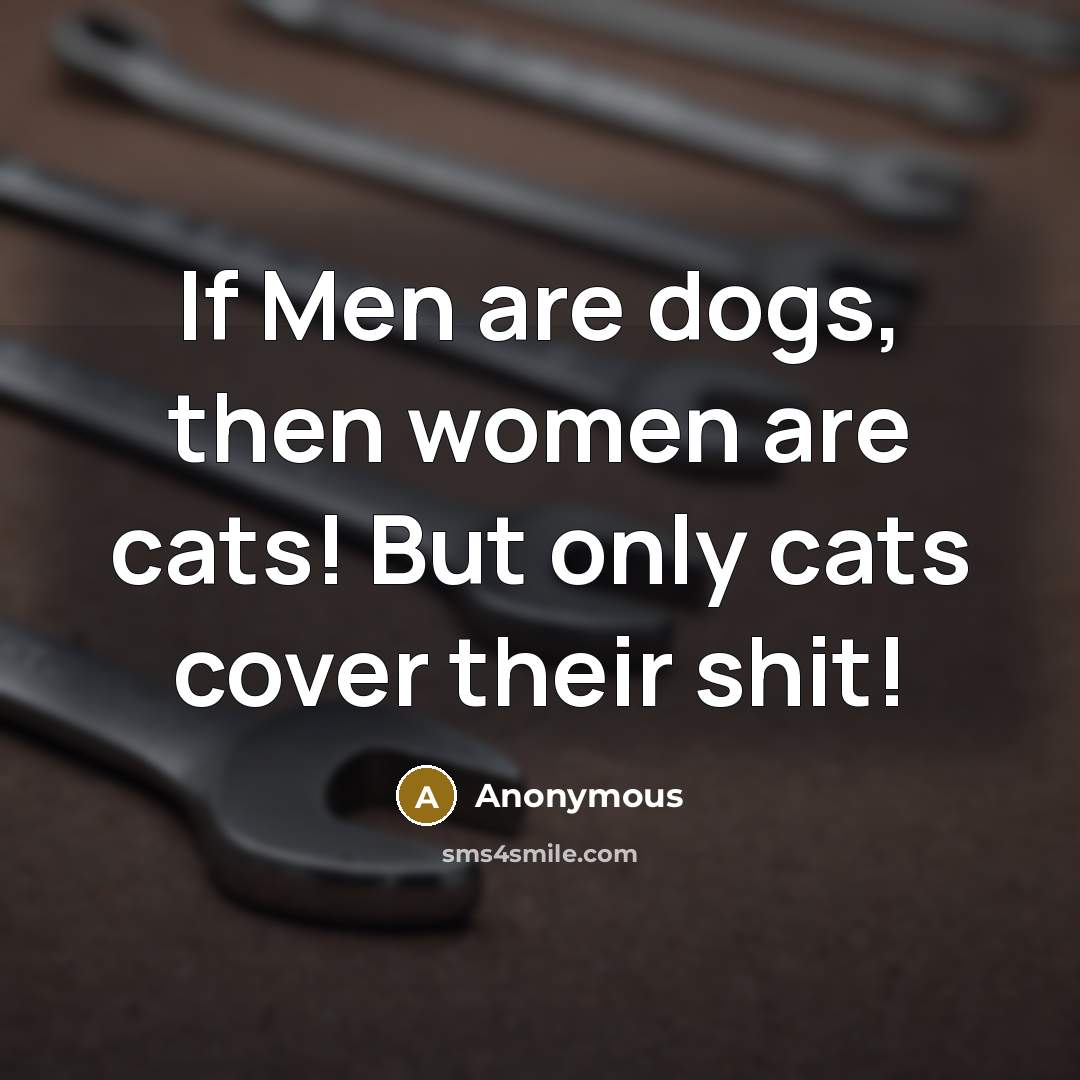 “If Men are dogs, then women are cats! But only…” quote by Anonymous