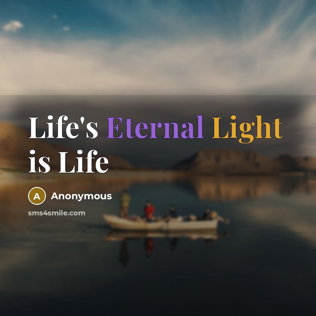 “Life's Eternal Light is Life” quote by Anonymous