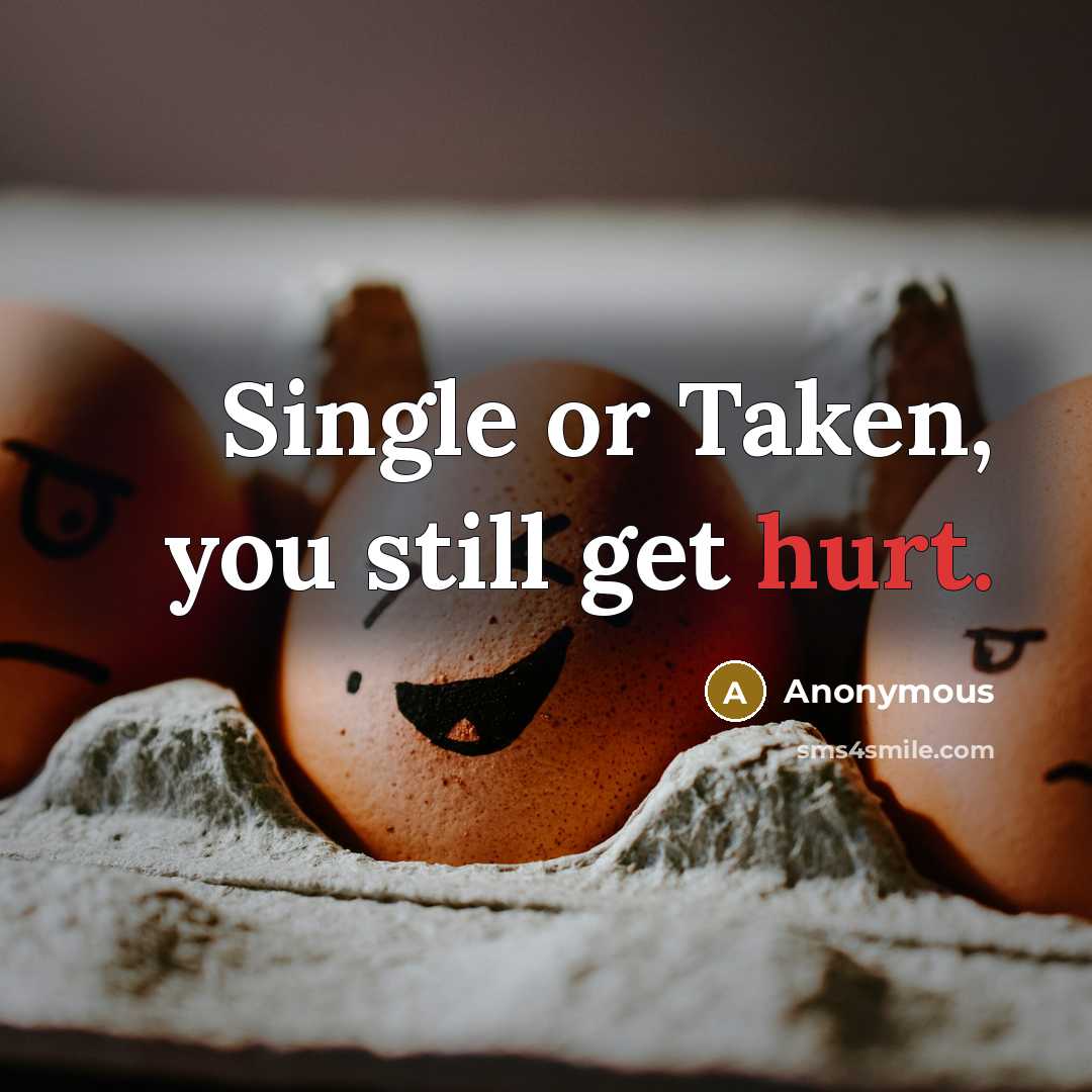 “Single or Taken, you still get hurt.…” quote by Anonymous
