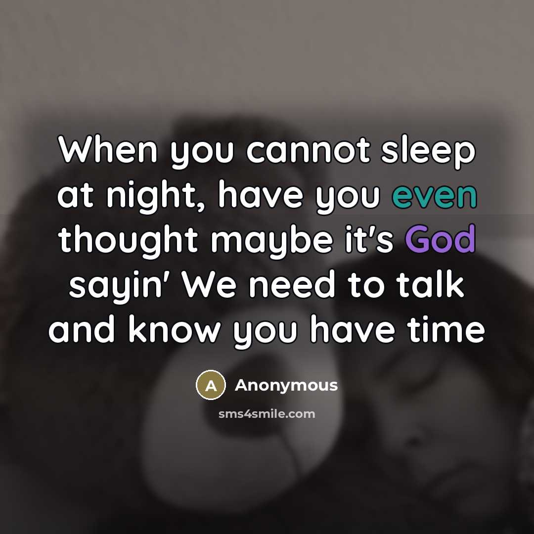 “When you cannot sleep at night, have you even thought maybe it's God sayin' We need to talk and know you have time” quote by Anonymous