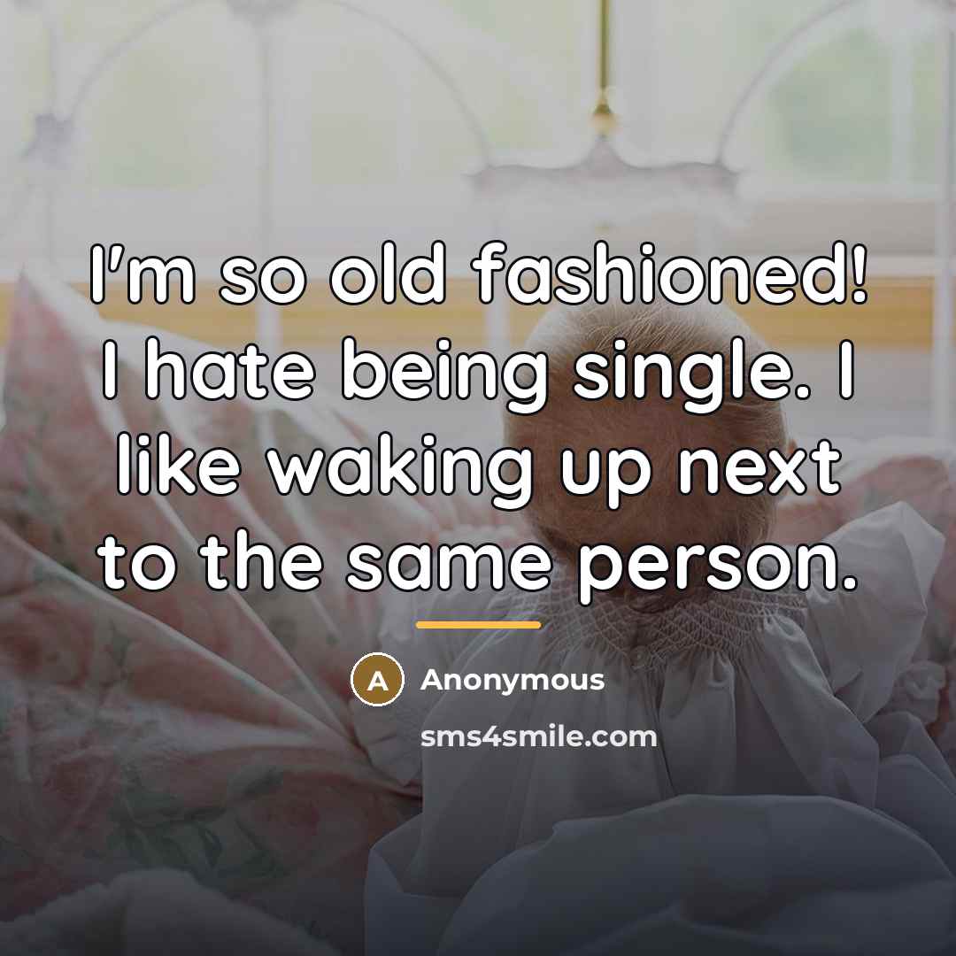 “I'm so old fashioned! I hate being single. I like…” quote by Anonymous