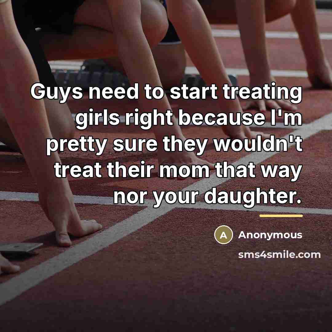 “Guys need to start treating girls right because I'm pretty…” quote by Anonymous