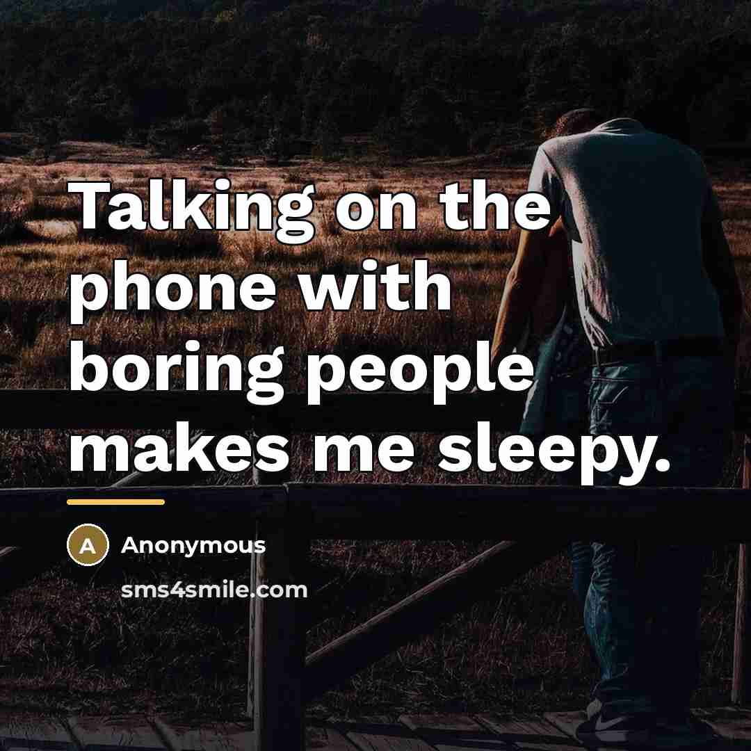 “Talking on the phone with boring people makes me sleepy.…” quote by Anonymous