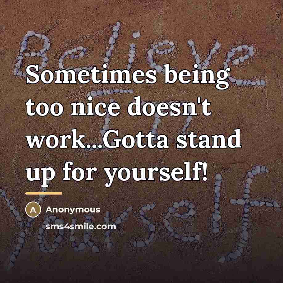 “Sometimes being too nice doesn't work...Gotta stand up for yourself!…” quote by Anonymous