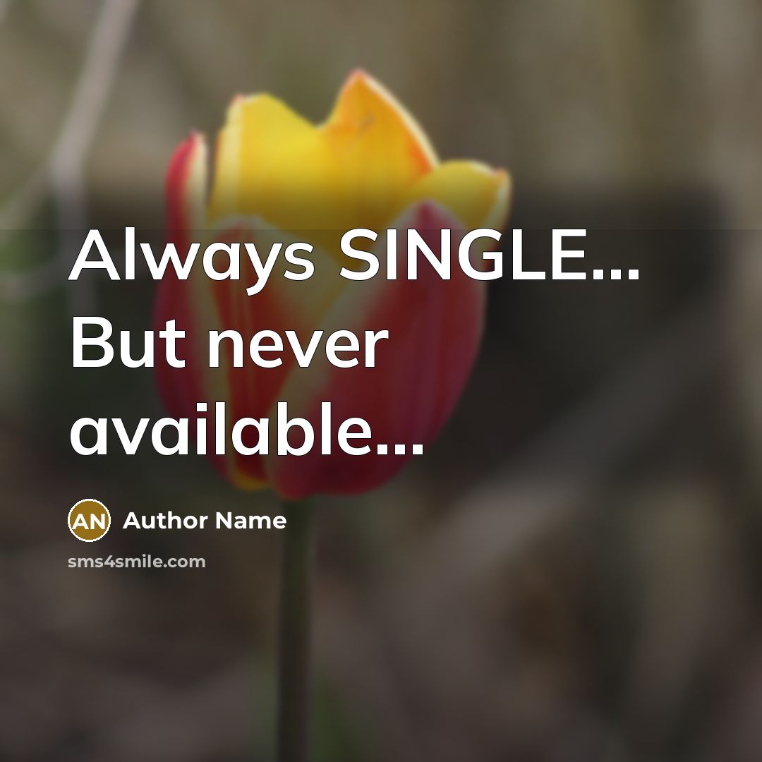 “Always SINGLE… But never available...” quote by Author Name