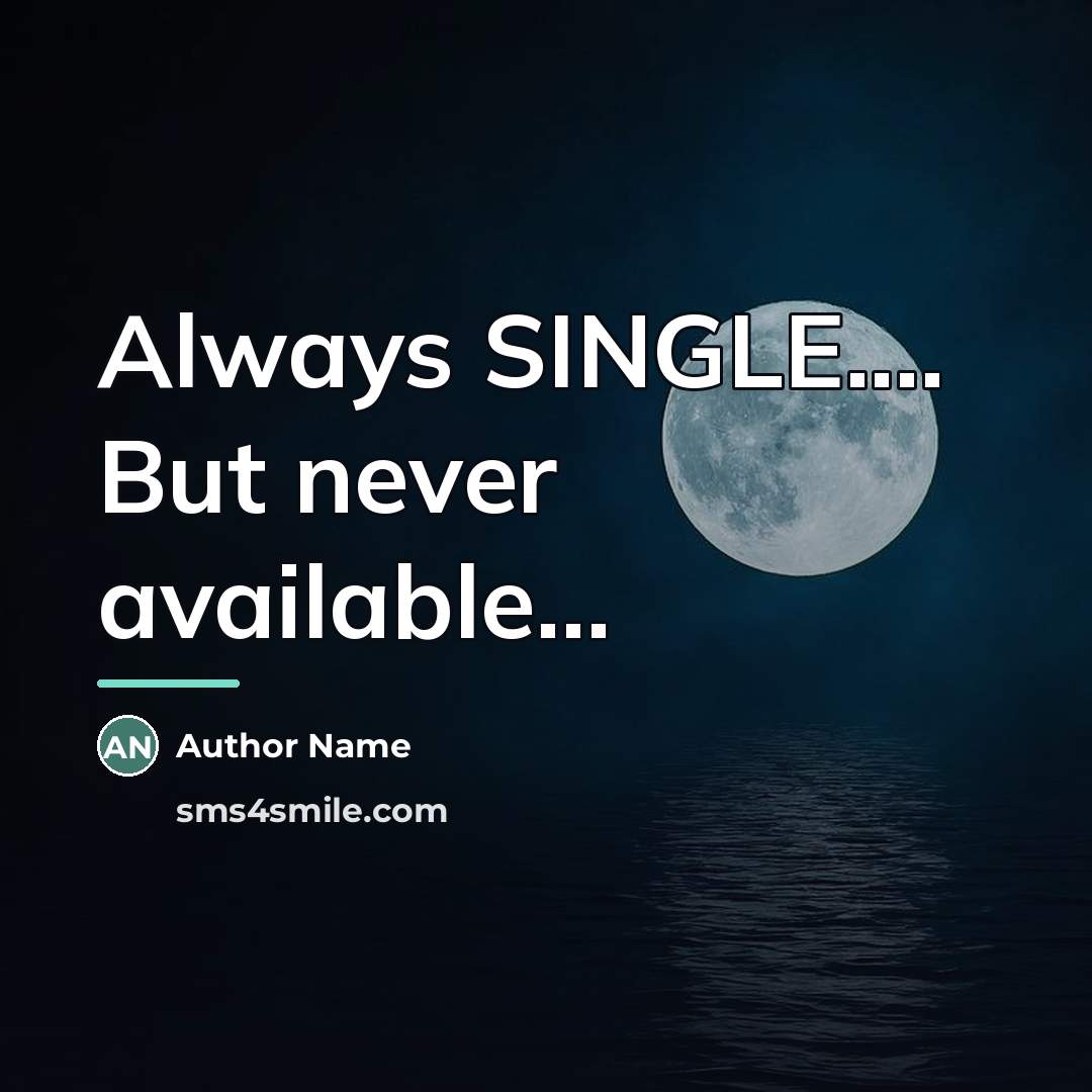 “Always SINGLE.... But never available...…” quote by Author Name