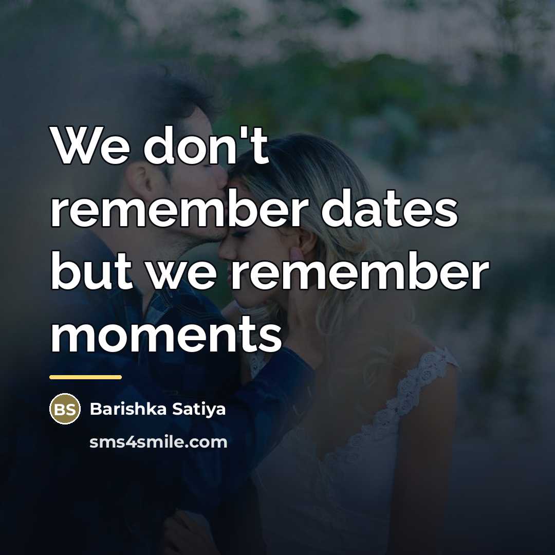 “We don't remember dates but we remember moments…” quote by Barishka Satiya