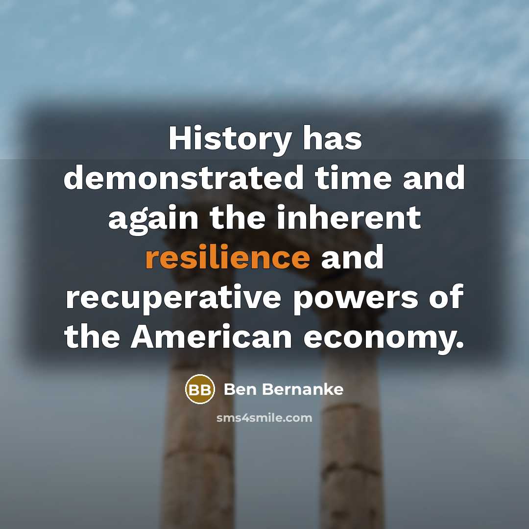 “History has demonstrated time and again the inherent resilience and…” quote by Ben Bernanke