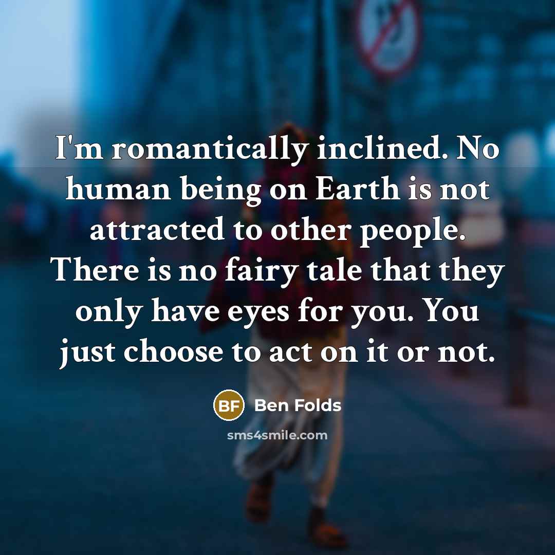 “I'm romantically inclined. No human being on Earth is not…” quote by Ben Folds
