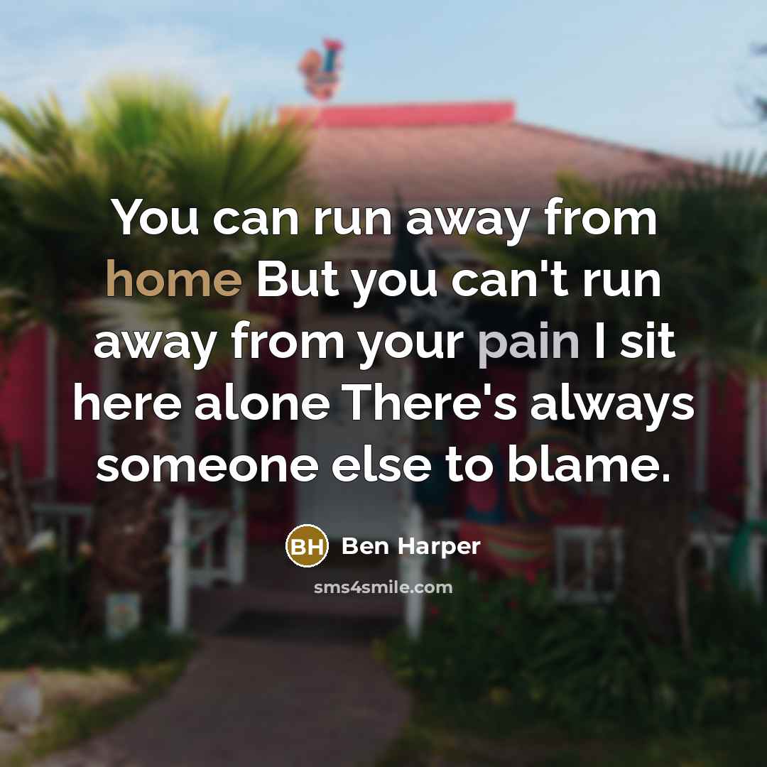 “You can run away from home But you can't run…” quote by Ben Harper