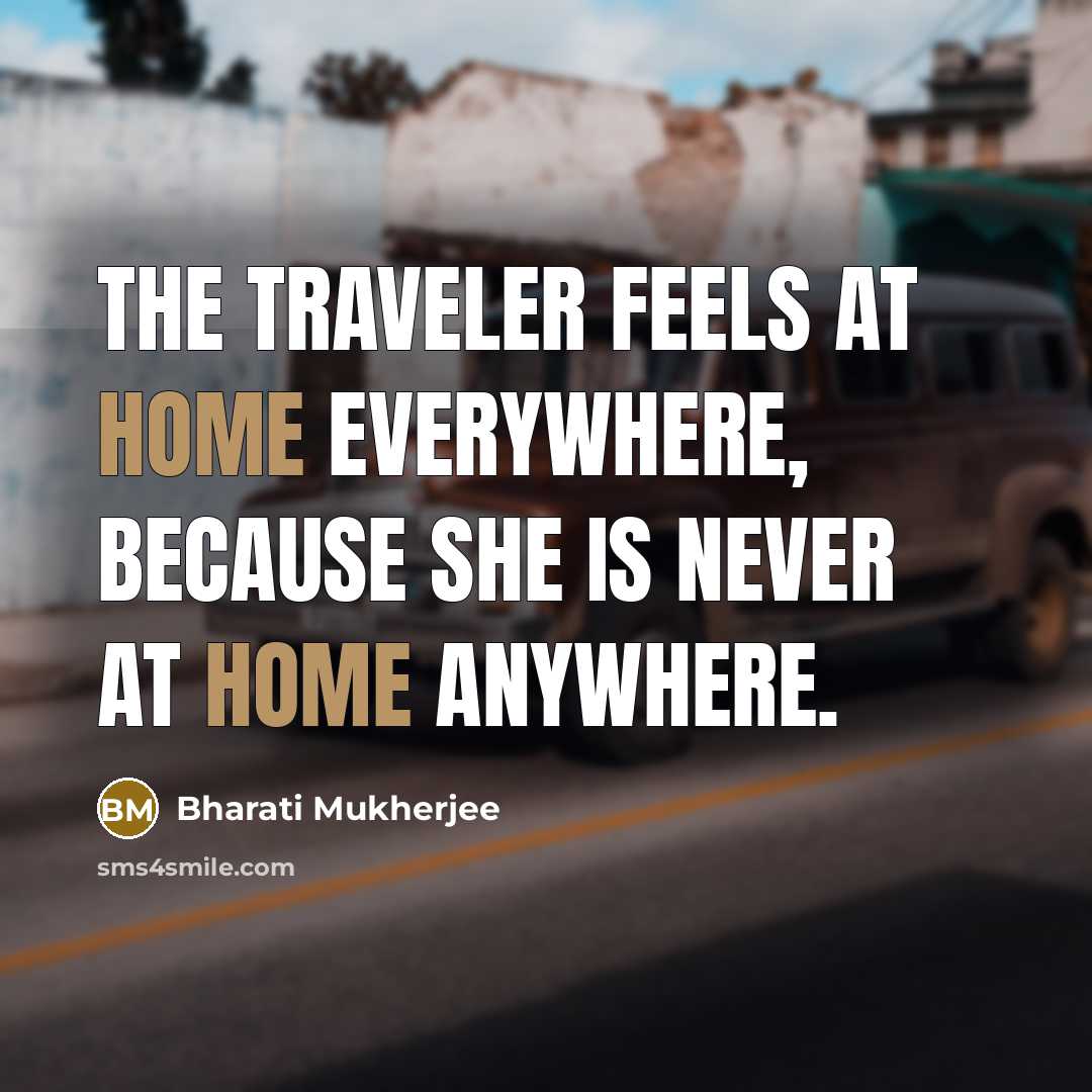 “The traveler feels at home everywhere, because she is never…” quote by Bharati Mukherjee