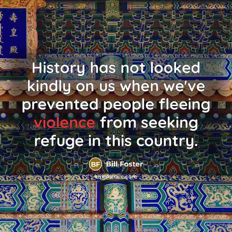 “History has not looked kindly on us when we've prevented…” quote by Bill Foster