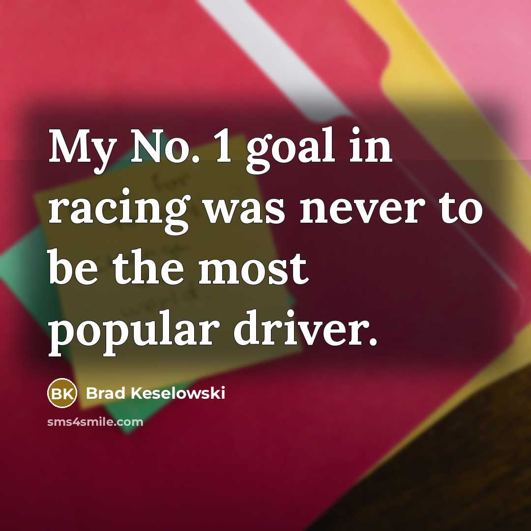 “My No. 1 goal in racing was never to be…” quote by Brad Keselowski
