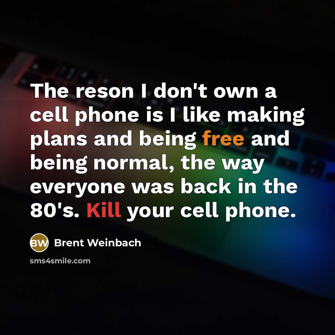 “The reson I don't own a cell phone is I…” quote by Brent Weinbach