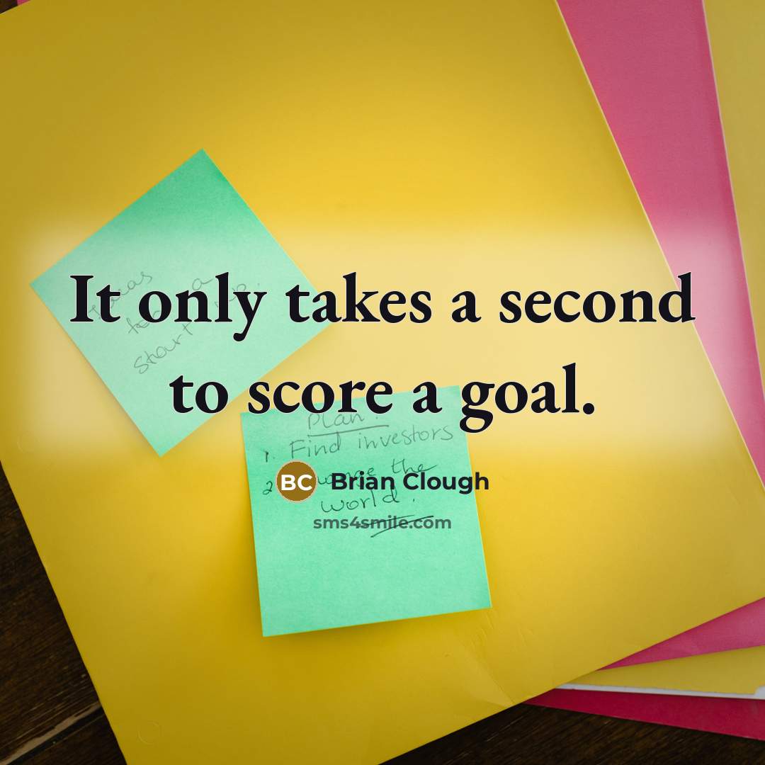 “It only takes a second to score a goal.…” quote by Brian Clough