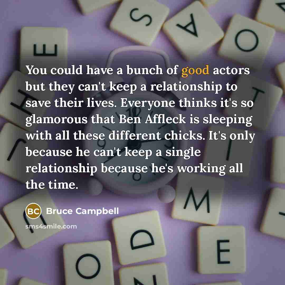 “You could have a bunch of good actors but they…” quote by Bruce Campbell