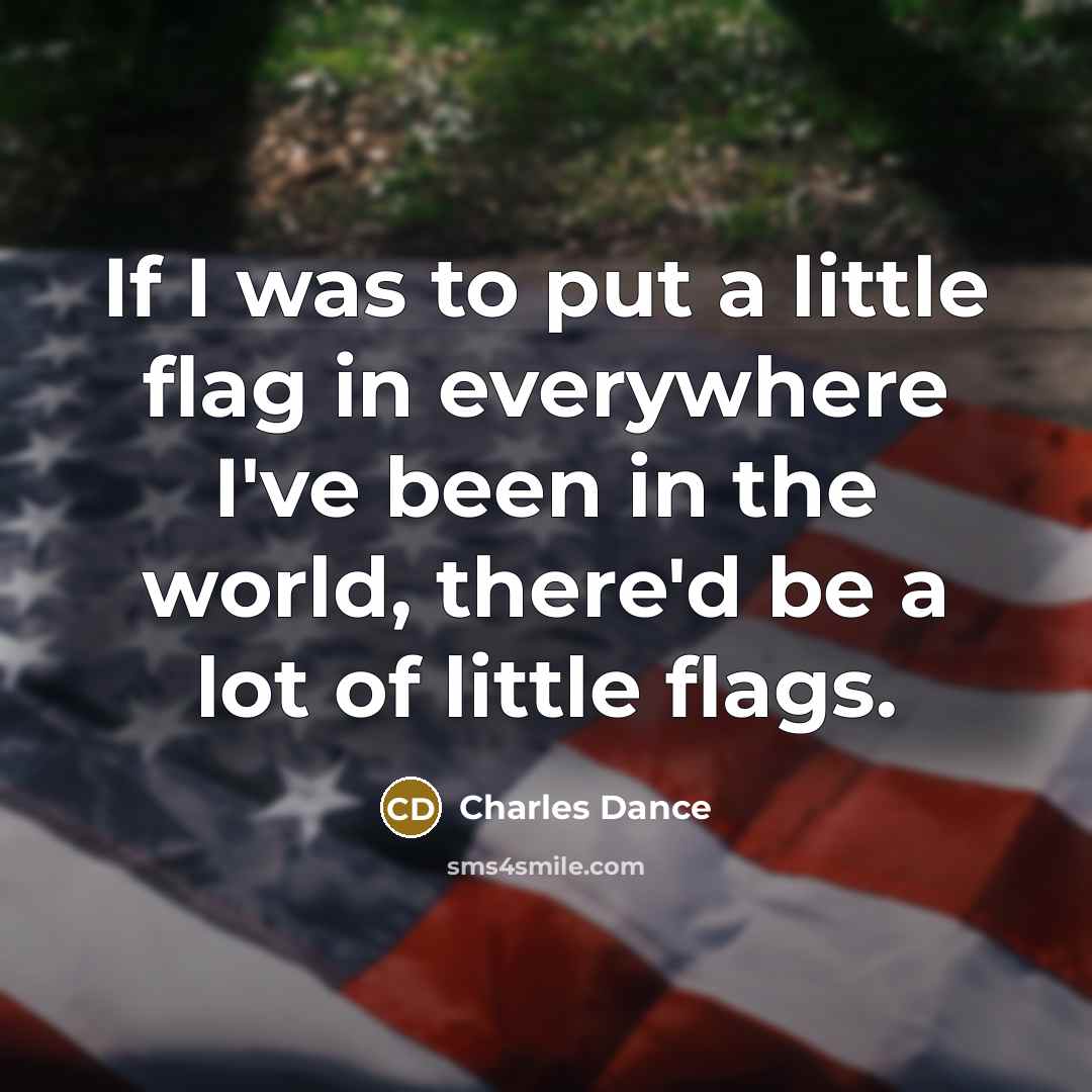 “If I was to put a little flag in everywhere…” quote by Charles Dance