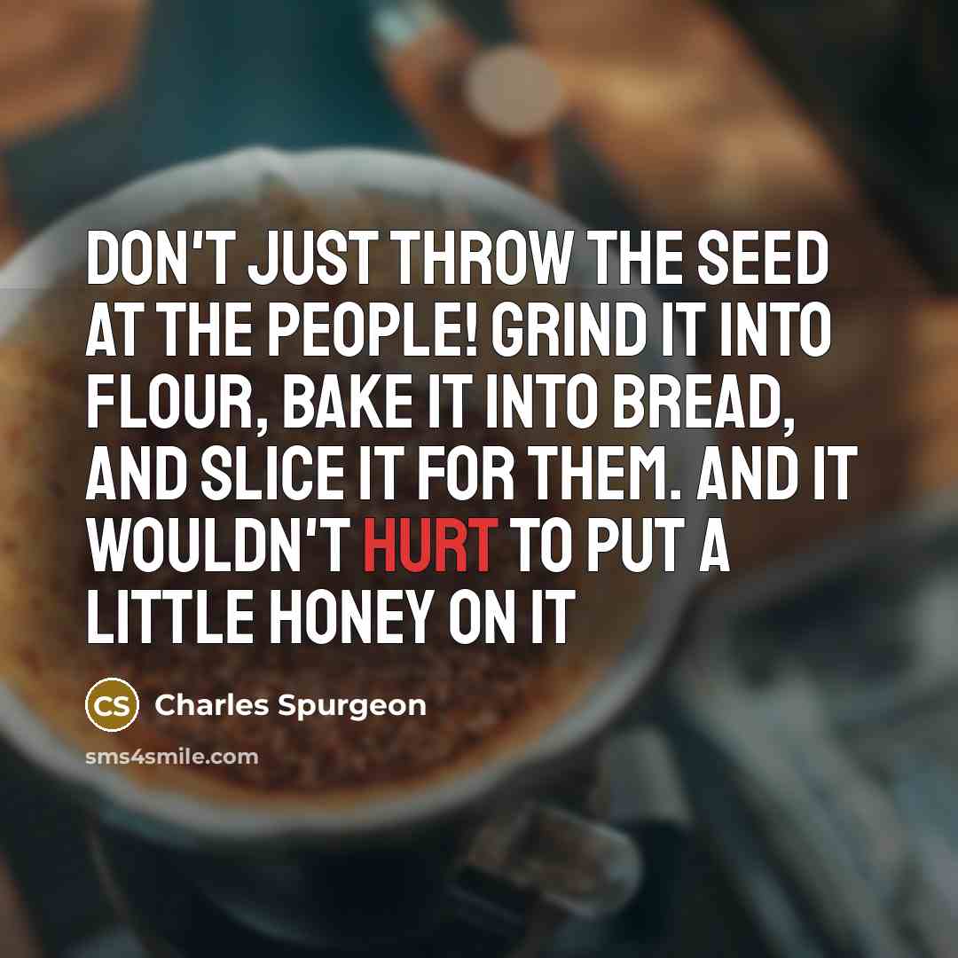 “Don't just throw the seed at the people! Grind it…” quote by Charles Spurgeon