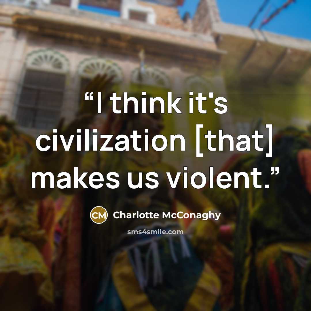 “I think it's civilization [that] makes us violent.” quote by Charlotte McConaghy
