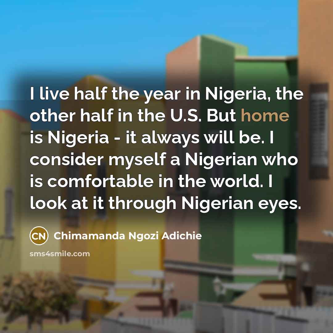 “I live half the year in Nigeria, the other half…” quote by Chimamanda Ngozi Adichie