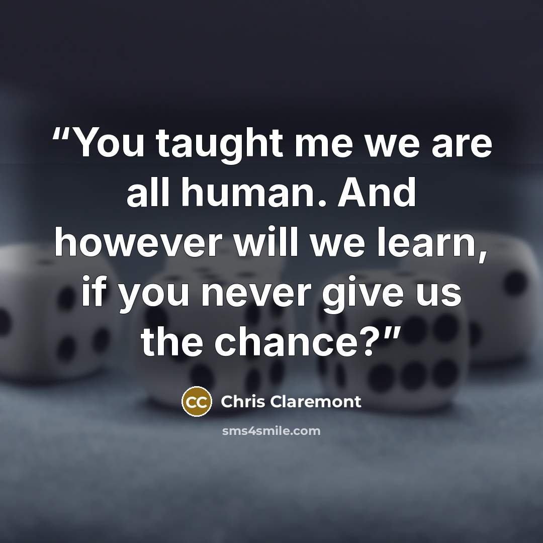 “You taught me we are all human. And however will we learn, if you never give us the chance?” quote by Chris Claremont