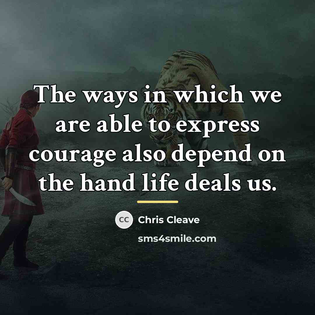 “The ways in which we are able to express courage…” quote by Chris Cleave