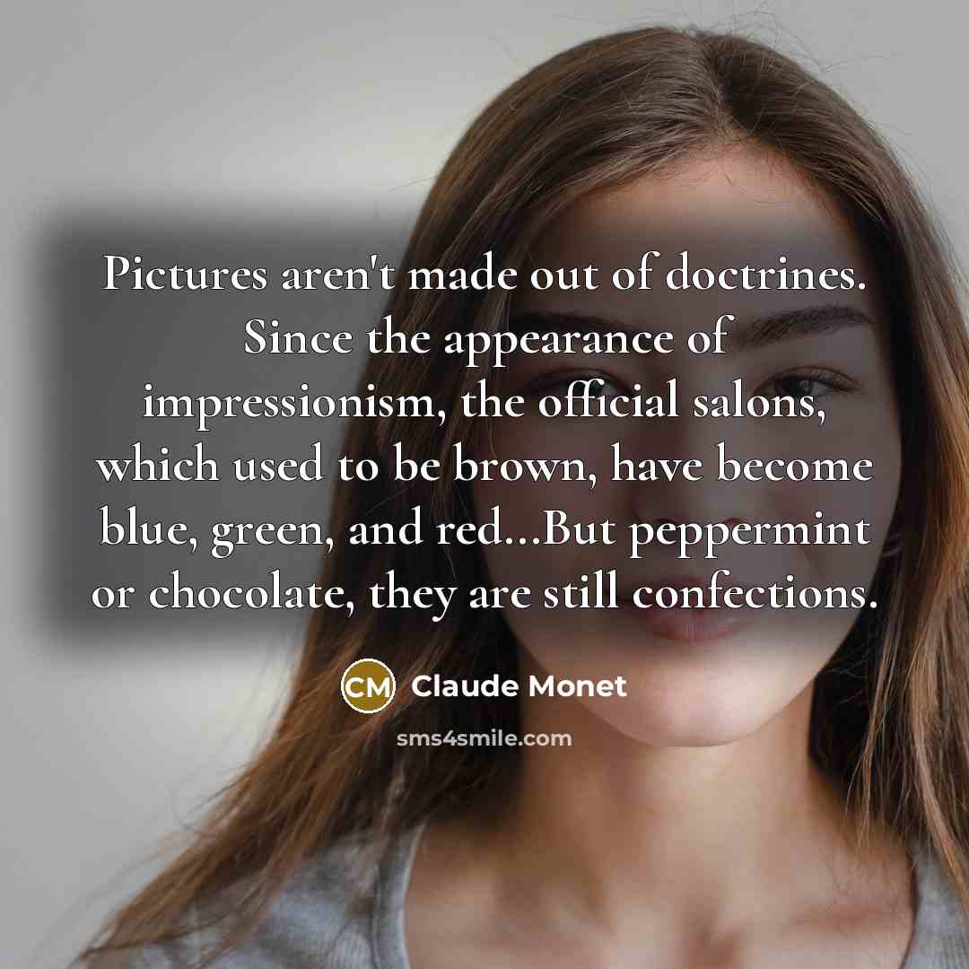 “Pictures aren't made out of doctrines. Since the appearance of…” quote by Claude Monet