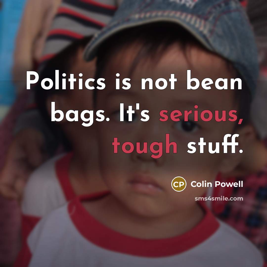 “Politics is not bean bags. It's serious, tough stuff.…” quote by Colin Powell