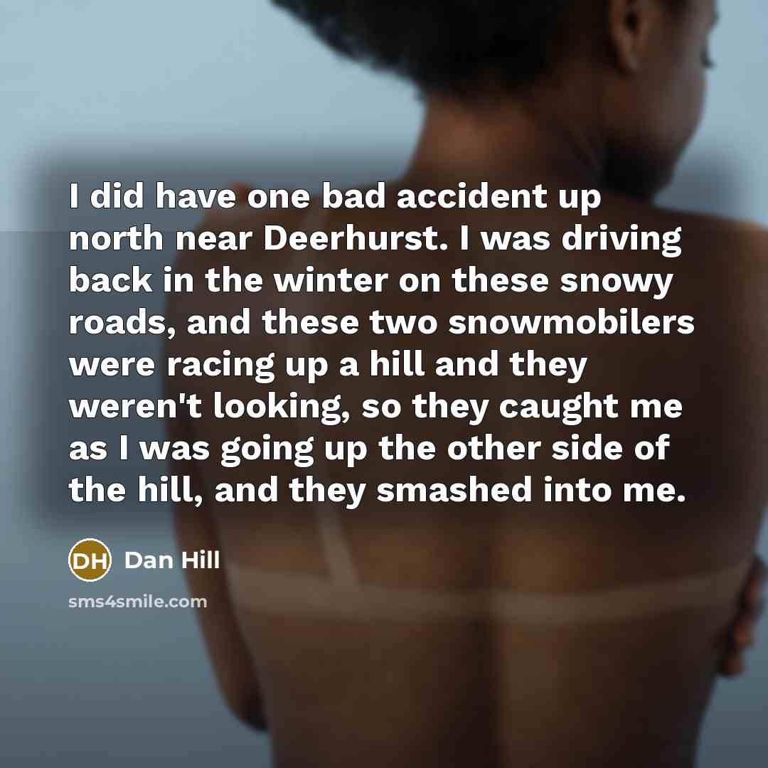 “I did have one bad accident up north near Deerhurst.…” quote by Dan Hill