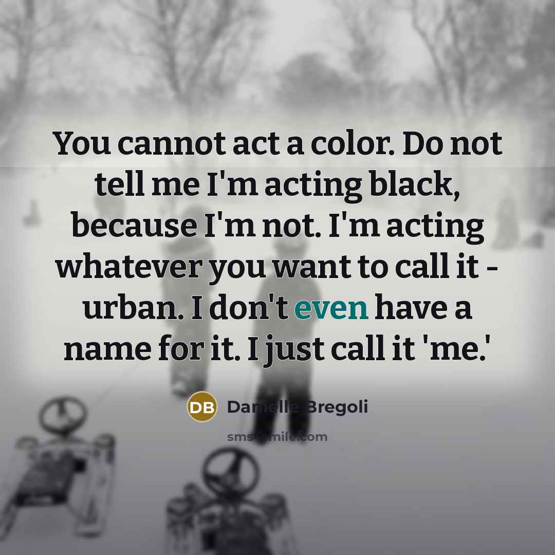 “You cannot act a color. Do not tell me I'm…” quote by Danielle Bregoli