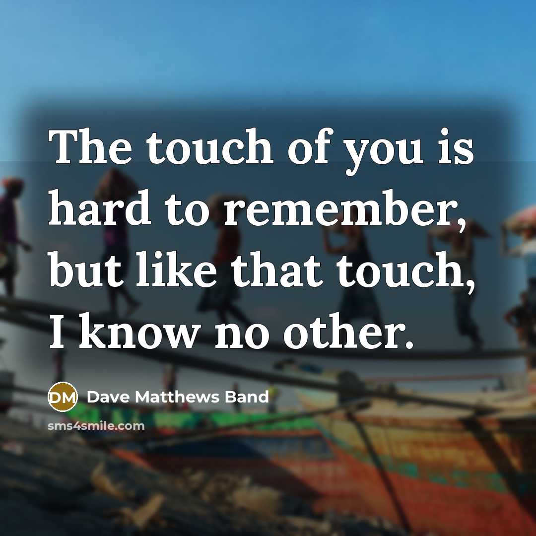 “The touch of you is hard to remember, but like…” quote by Dave Matthews Band