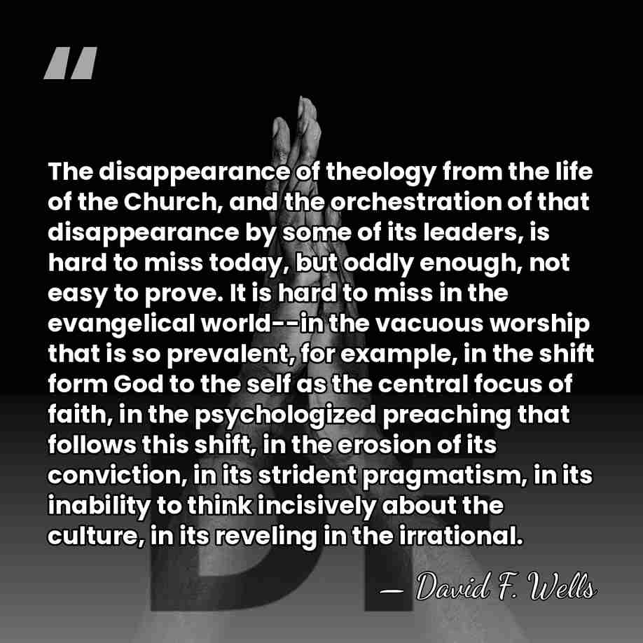 The disappearance of theology from the life of the Church, and the&hellip; - David F. Wells