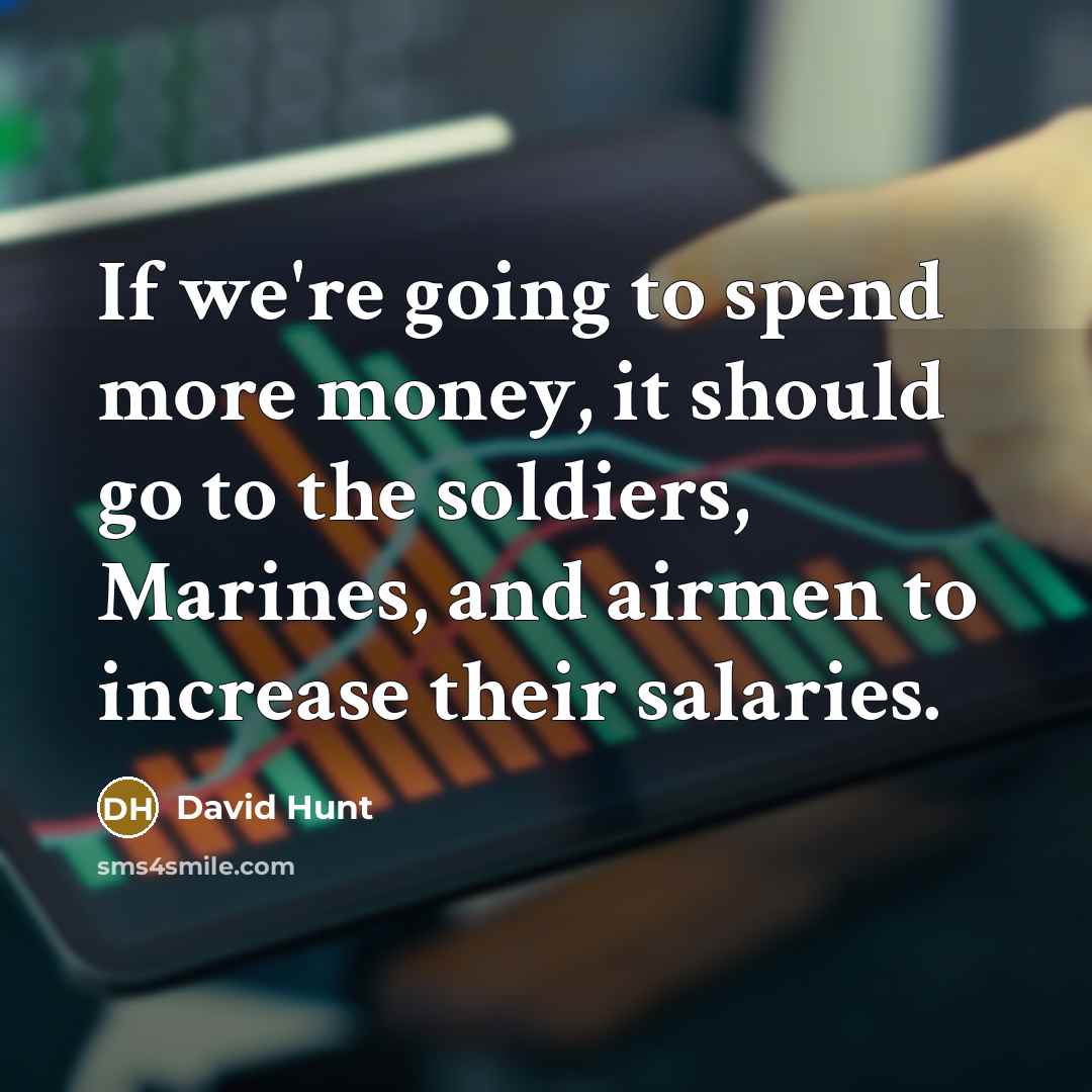 “If we're going to spend more money, it should go…” quote by David Hunt