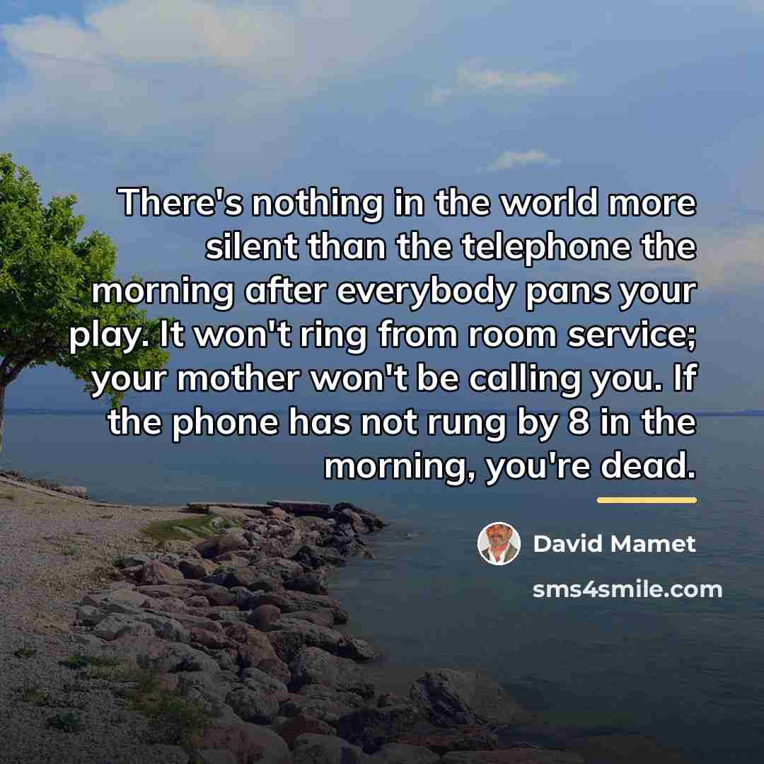 “There's nothing in the world more silent than the telephone…” quote by David Mamet