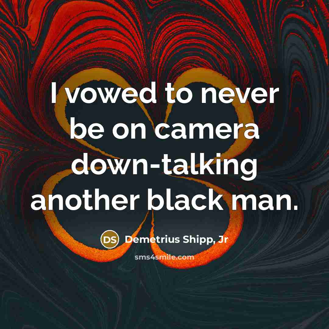 “I vowed to never be on camera down-talking another black…” quote by Demetrius Shipp, Jr