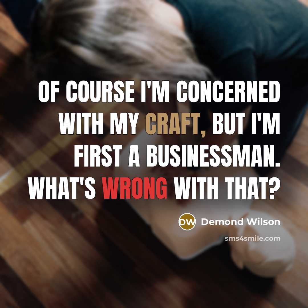 “Of course I'm concerned with my craft, but I'm first a businessman. What's wrong with that?” quote by Demond Wilson