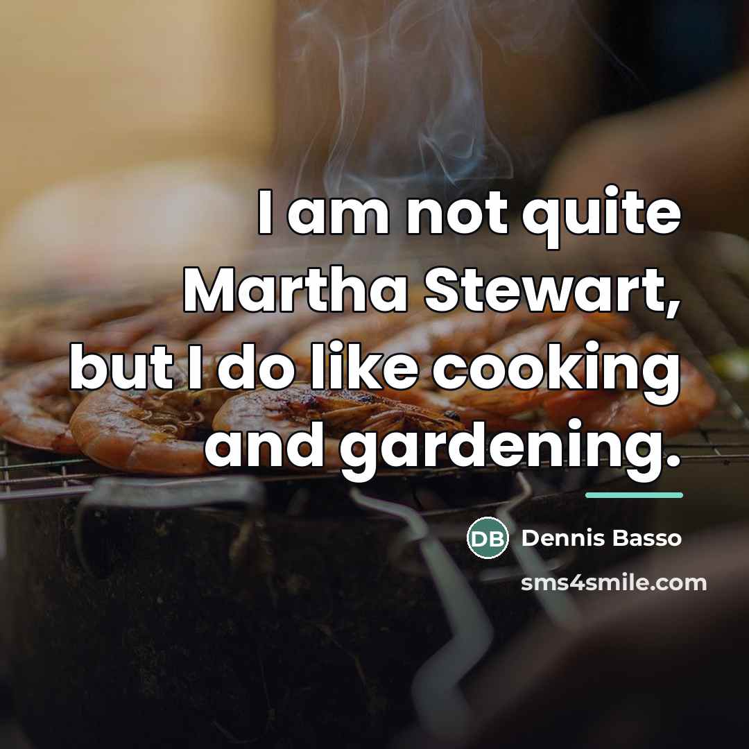 “I am not quite Martha Stewart, but I do like…” quote by Dennis Basso