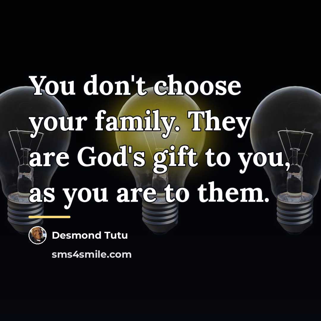 “You don't choose your family. They are God's gift to…” quote by Desmond Tutu