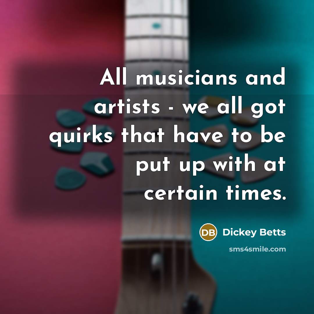 “All musicians and artists - we all got quirks that…” quote by Dickey Betts
