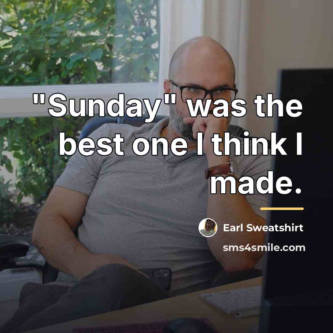 “"Sunday" was the best one I think I made.…” quote by Earl Sweatshirt