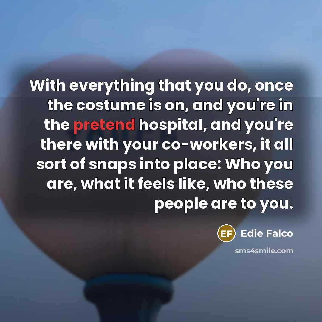 “With everything that you do, once the costume is on,…” quote by Edie Falco