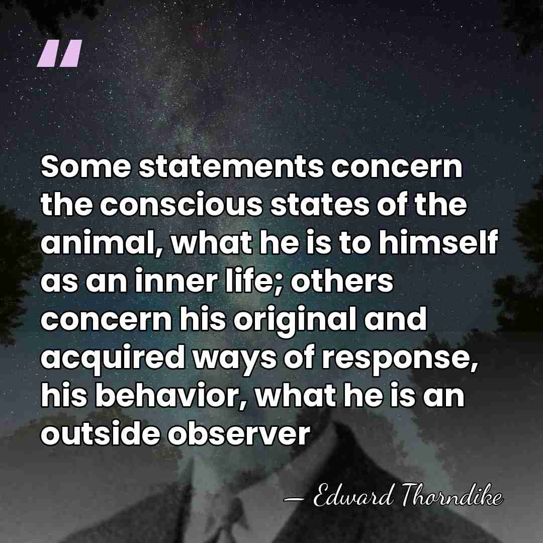 Some statements concern the conscious states of the animal, what he is&hellip; - Edward Thorndike