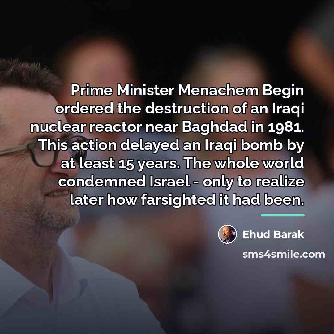 “Prime Minister Menachem Begin ordered the destruction of an Iraqi…” quote by Ehud Barak