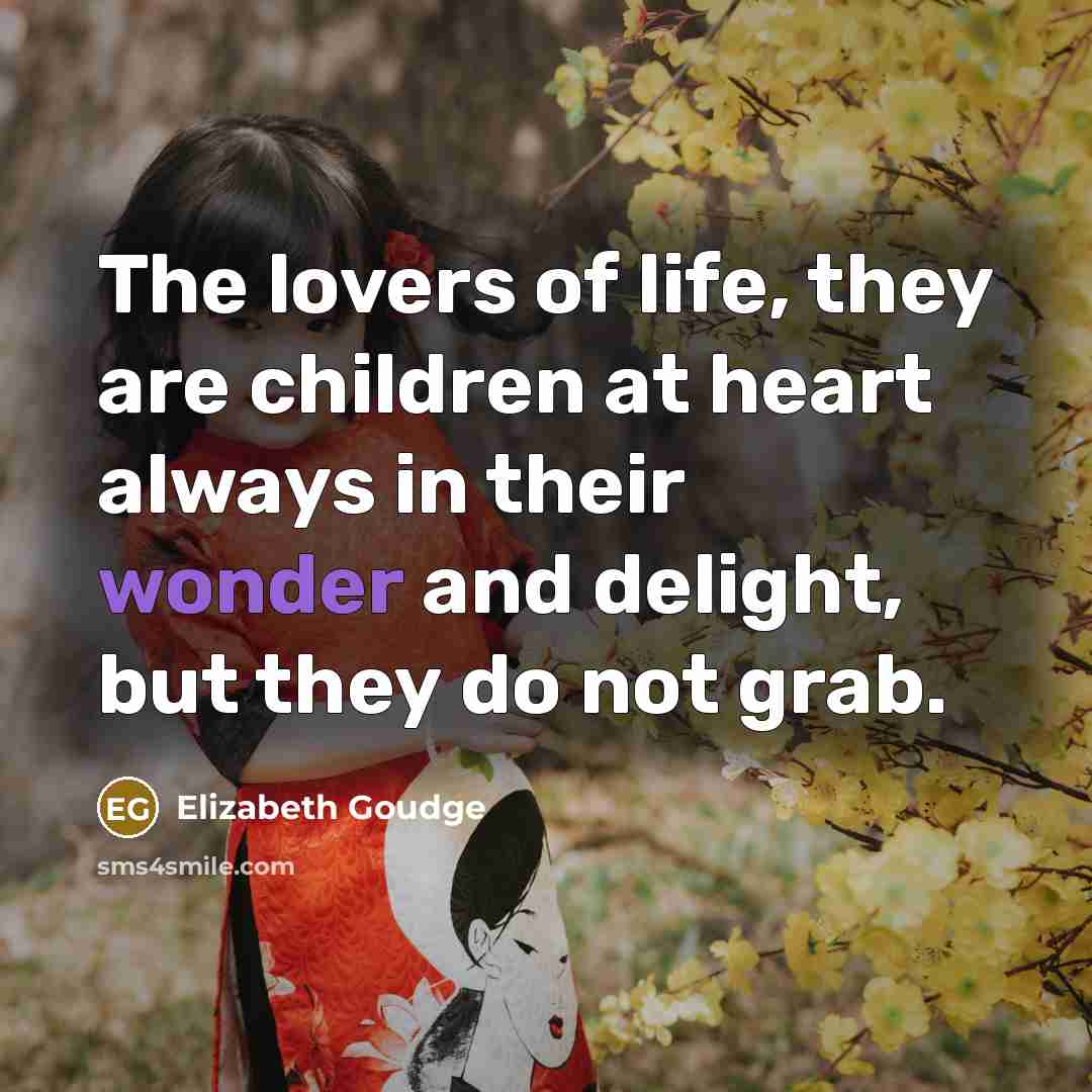 “The lovers of life, they are children at heart always…” quote by Elizabeth Goudge