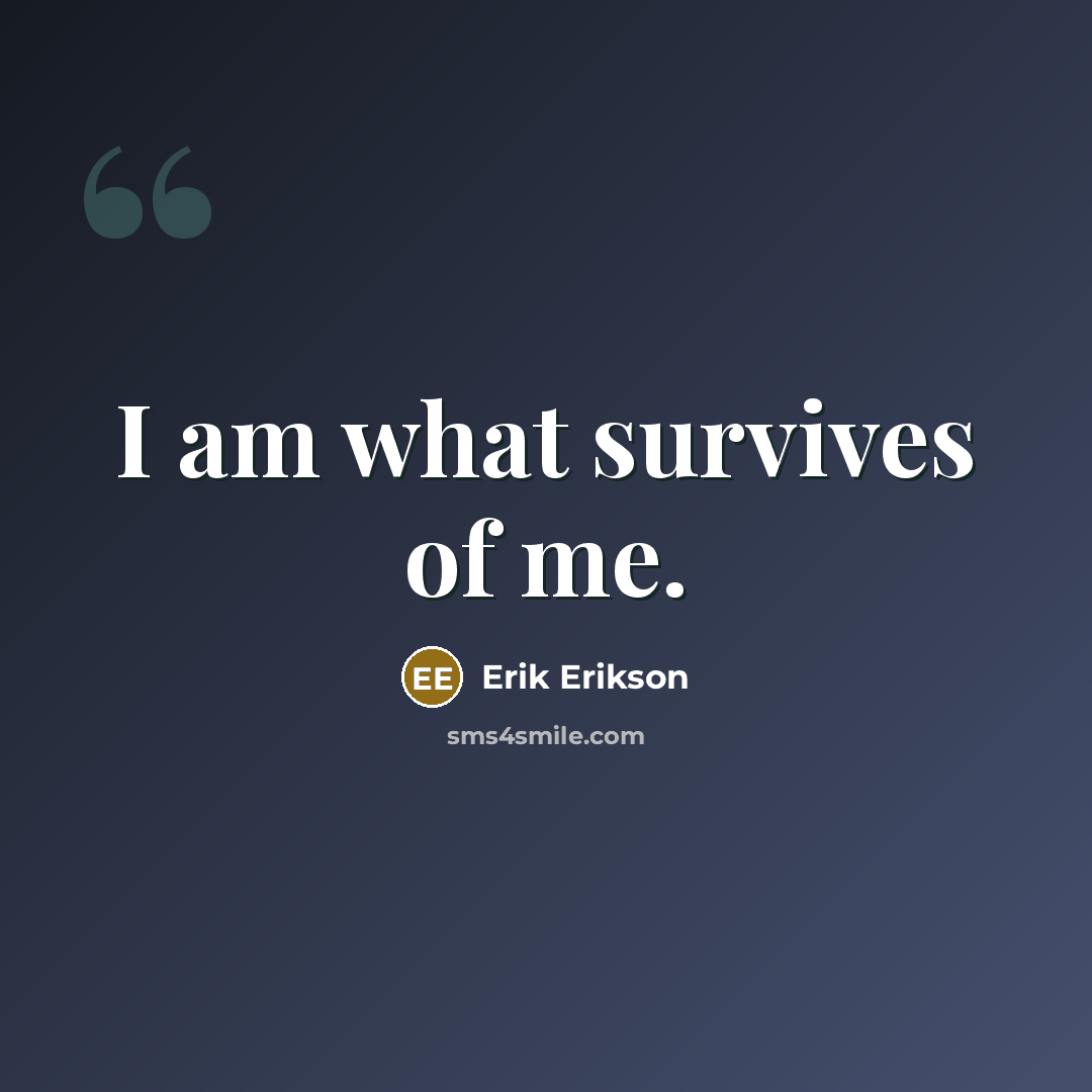 “I am what survives of me.…” quote by Erik Erikson